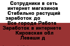 Сотрудники в сеть интернет магазинов. Стабильно растущий заработок до 40 000... - Все города Работа » Заработок в интернете   . Кировская обл.,Леваши д.